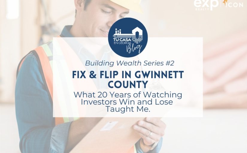 Building Wealth Series #2: Fix & Flip in Gwinnett County. What 20 Years of Watching Investors Win and Lose Taught Me.